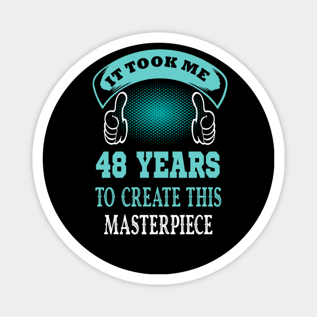 it took me 48 years to create this master piece..48th birthday gift idea Magnet by DODG99